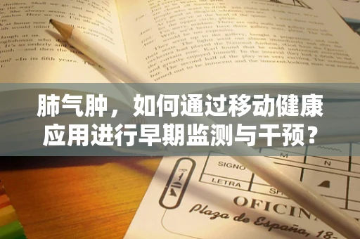 肺气肿，如何通过移动健康应用进行早期监测与干预？