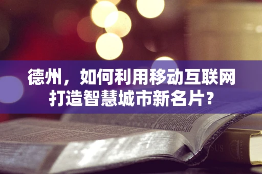 德州，如何利用移动互联网打造智慧城市新名片？