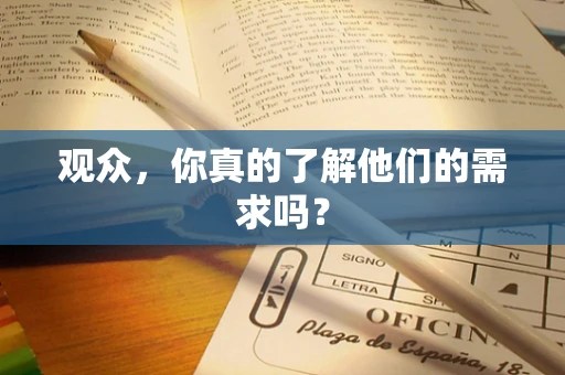 观众，你真的了解他们的需求吗？