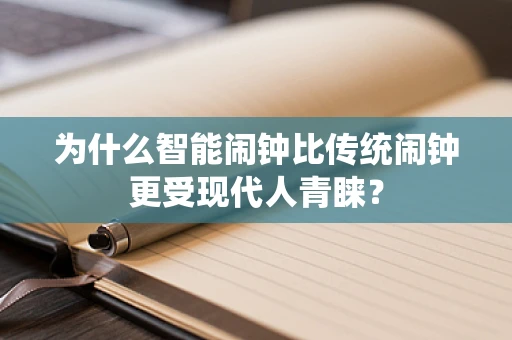 为什么智能闹钟比传统闹钟更受现代人青睐？