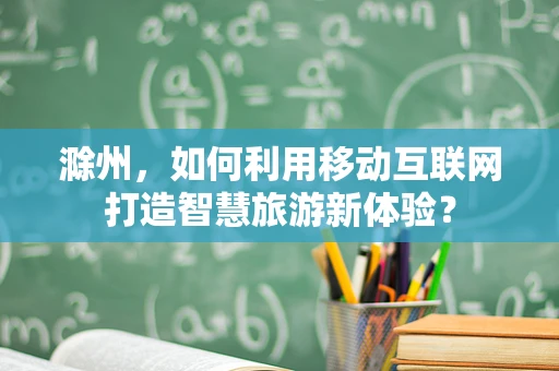 滁州，如何利用移动互联网打造智慧旅游新体验？