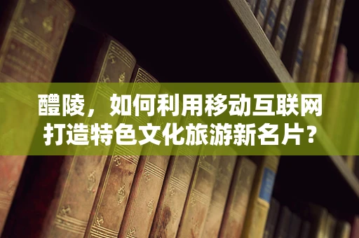 醴陵，如何利用移动互联网打造特色文化旅游新名片？