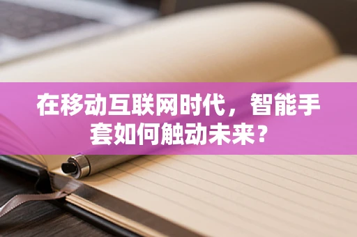 在移动互联网时代，智能手套如何触动未来？