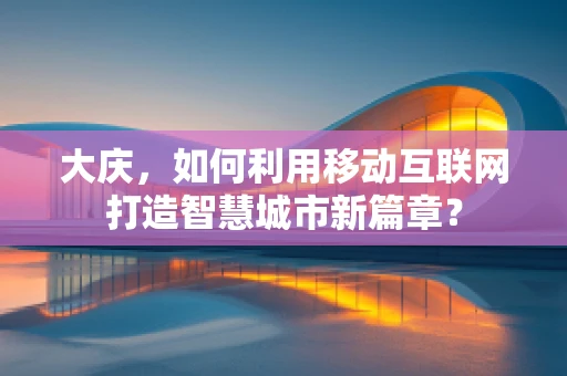 大庆，如何利用移动互联网打造智慧城市新篇章？