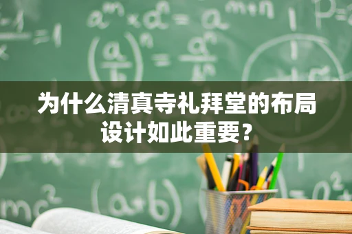 为什么清真寺礼拜堂的布局设计如此重要？