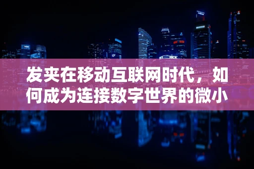 发夹在移动互联网时代，如何成为连接数字世界的微小桥梁？