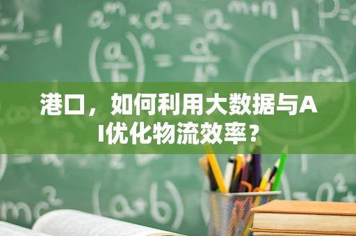 港口，如何利用大数据与AI优化物流效率？