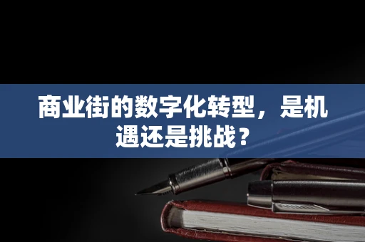 商业街的数字化转型，是机遇还是挑战？