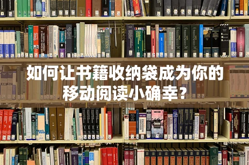 如何让书籍收纳袋成为你的移动阅读小确幸？