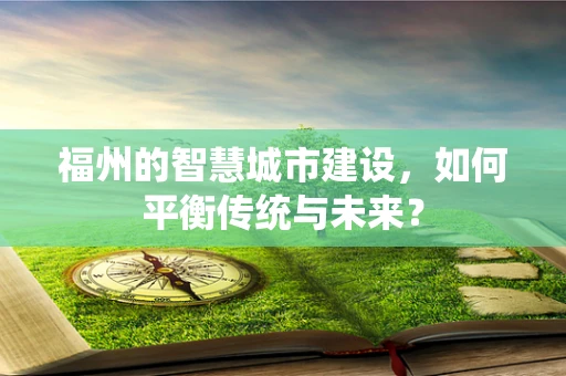 福州的智慧城市建设，如何平衡传统与未来？