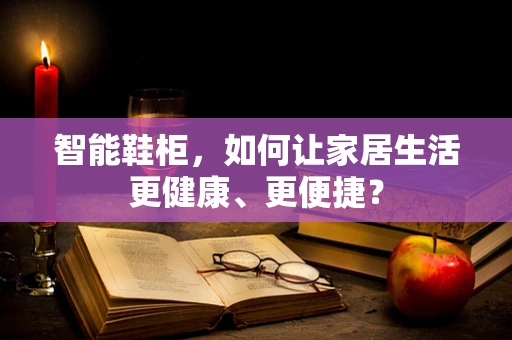 智能鞋柜，如何让家居生活更健康、更便捷？