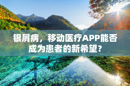 银屑病，移动医疗APP能否成为患者的新希望？