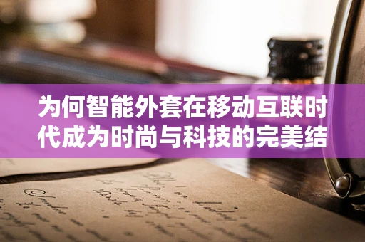 为何智能外套在移动互联时代成为时尚与科技的完美结合？