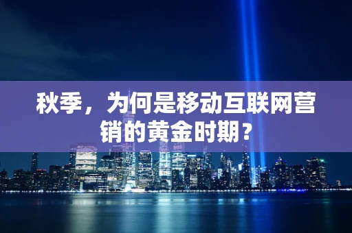 秋季，为何是移动互联网营销的黄金时期？