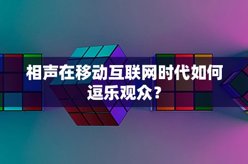 相声在移动互联网时代如何逗乐观众？