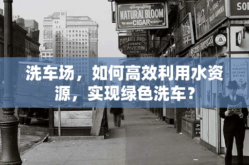 洗车场，如何高效利用水资源，实现绿色洗车？