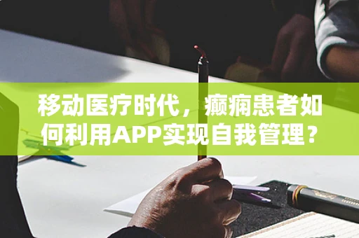 移动医疗时代，癫痫患者如何利用APP实现自我管理？