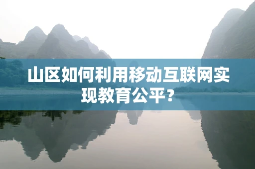 山区如何利用移动互联网实现教育公平？