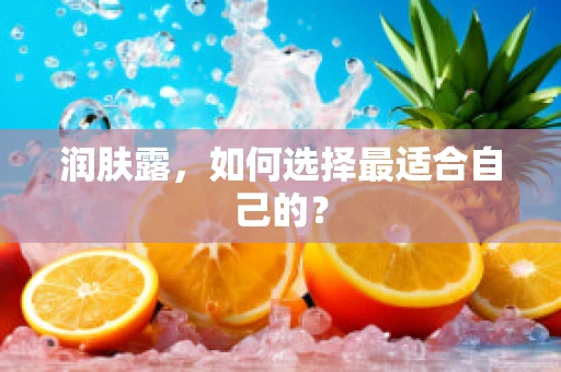 润肤露，如何选择最适合自己的？