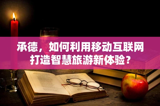 承德，如何利用移动互联网打造智慧旅游新体验？