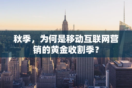 秋季，为何是移动互联网营销的黄金收割季？