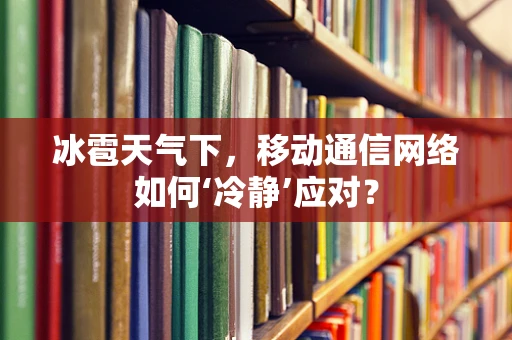 冰雹天气下，移动通信网络如何‘冷静’应对？