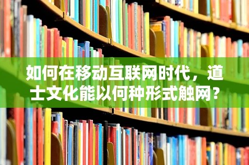 如何在移动互联网时代，道士文化能以何种形式触网？