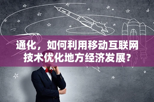 通化，如何利用移动互联网技术优化地方经济发展？