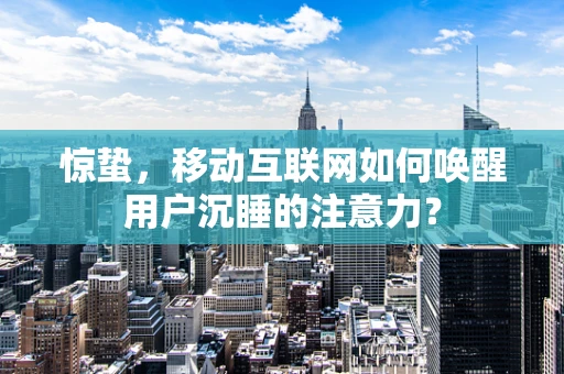 惊蛰，移动互联网如何唤醒用户沉睡的注意力？