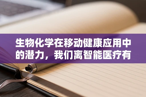 生物化学在移动健康应用中的潜力，我们离智能医疗有多远？