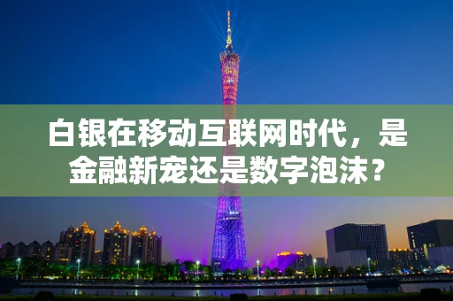 白银在移动互联网时代，是金融新宠还是数字泡沫？