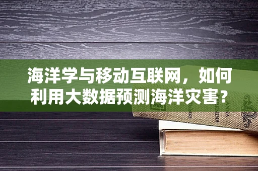 海洋学与移动互联网，如何利用大数据预测海洋灾害？