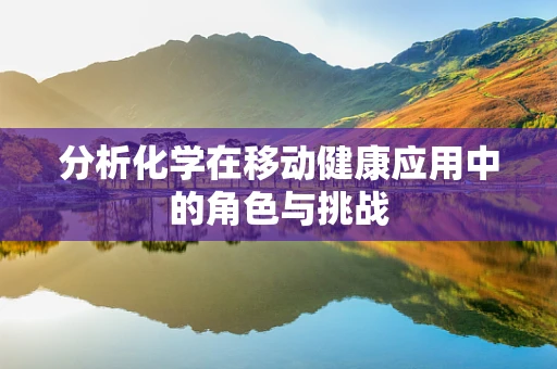 分析化学在移动健康应用中的角色与挑战