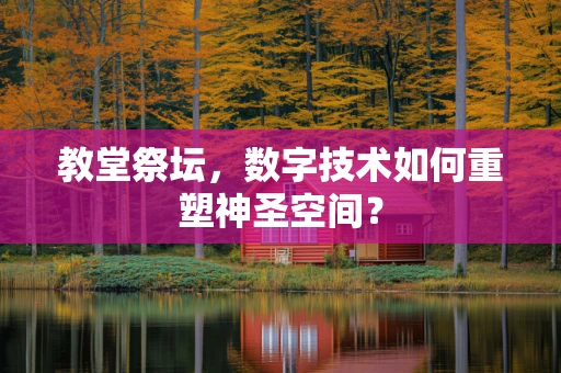 教堂祭坛，数字技术如何重塑神圣空间？