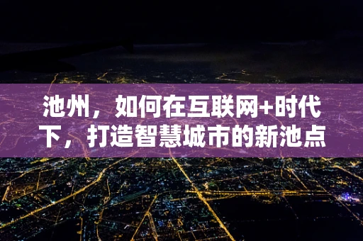 池州，如何在互联网+时代下，打造智慧城市的新池点？