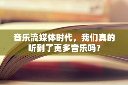 音乐流媒体时代，我们真的听到了更多音乐吗？