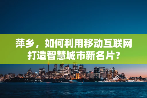 萍乡，如何利用移动互联网打造智慧城市新名片？