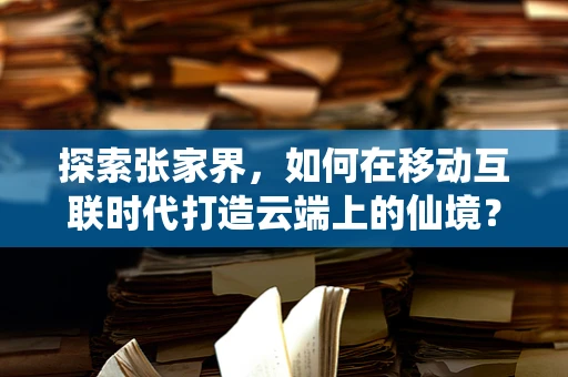 探索张家界，如何在移动互联时代打造云端上的仙境？